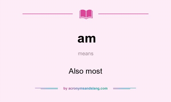 What does am mean? It stands for Also most