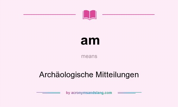 What does am mean? It stands for Archäologische Mitteilungen