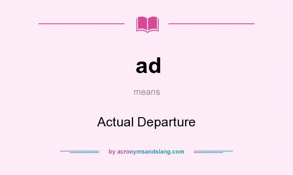 What does ad mean? It stands for Actual Departure