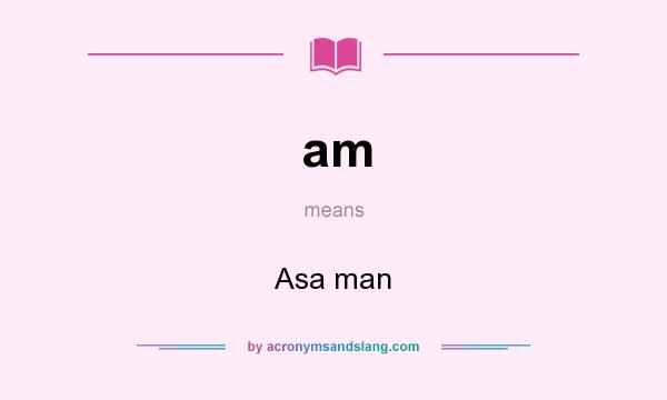 What does am mean? It stands for Asa man