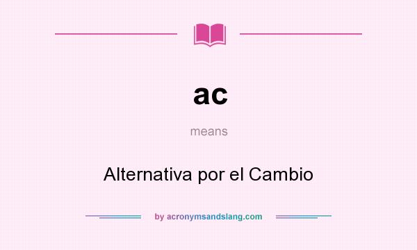 What does ac mean? It stands for Alternativa por el Cambio
