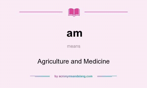 What does am mean? It stands for Agriculture and Medicine