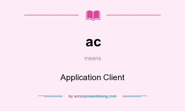 What does ac mean? It stands for Application Client