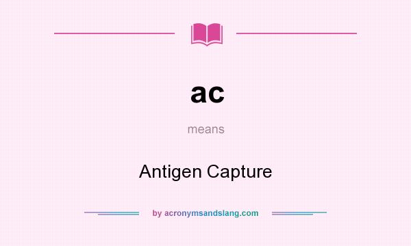 What does ac mean? It stands for Antigen Capture