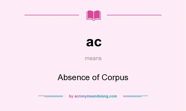 What does ac mean? It stands for Absence of Corpus