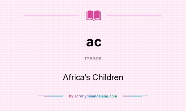 What does ac mean? It stands for Africa`s Children