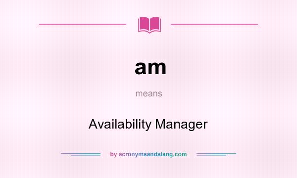 What does am mean? It stands for Availability Manager