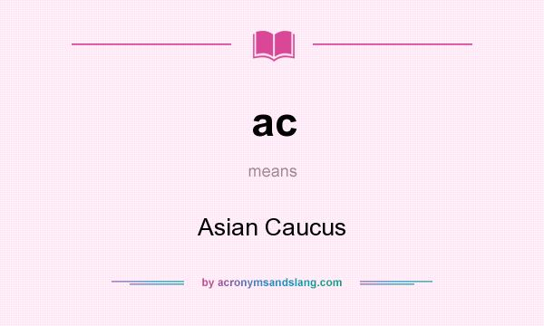 What does ac mean? It stands for Asian Caucus