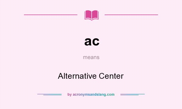 What does ac mean? It stands for Alternative Center