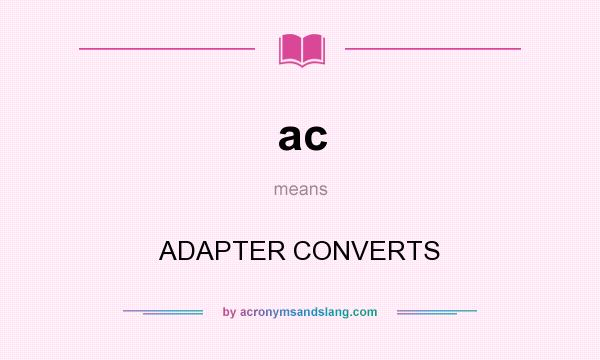 What does ac mean? It stands for ADAPTER CONVERTS
