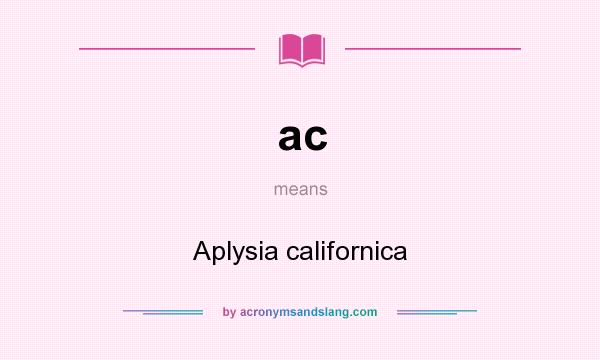 What does ac mean? It stands for Aplysia californica