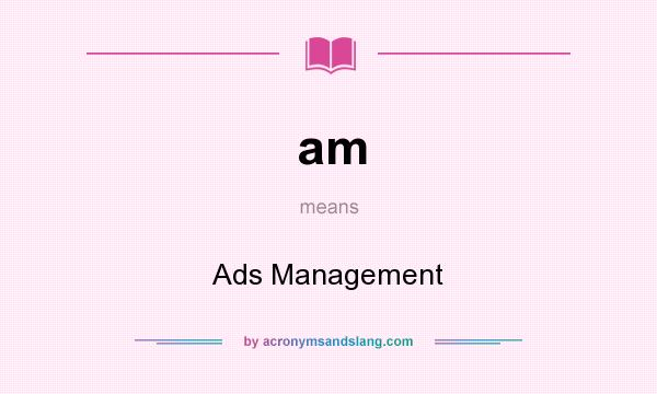 What does am mean? It stands for Ads Management
