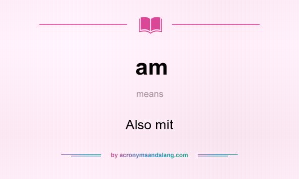 What does am mean? It stands for Also mit