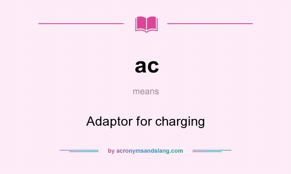 What does ac mean? It stands for Adaptor for charging