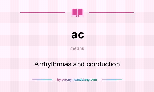 What does ac mean? It stands for Arrhythmias and conduction