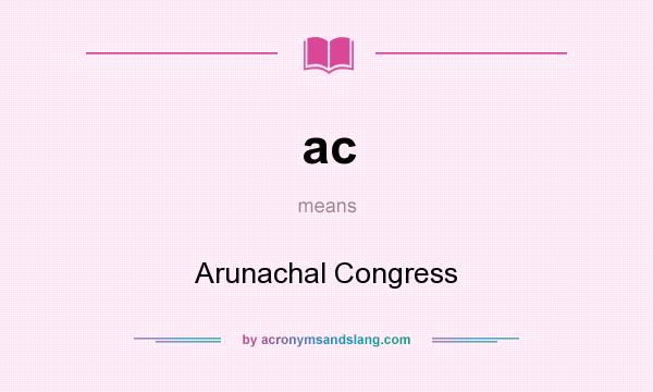 What does ac mean? It stands for Arunachal Congress