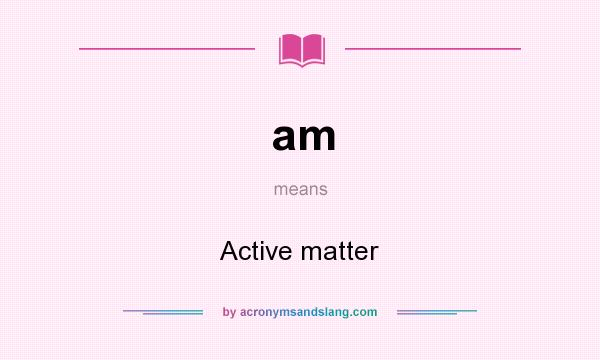 What does am mean? It stands for Active matter