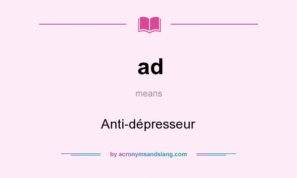 What does ad mean? It stands for Anti-dépresseur