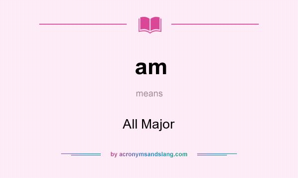 What does am mean? It stands for All Major