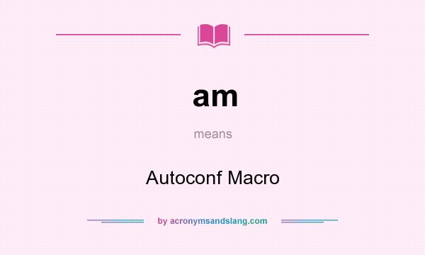 What does am mean? It stands for Autoconf Macro