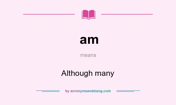What does am mean? It stands for Although many