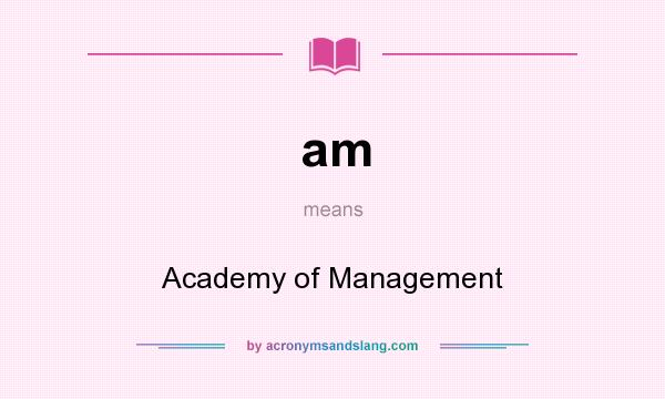 What does am mean? It stands for Academy of Management