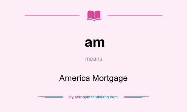 What does am mean? It stands for America Mortgage