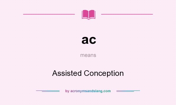 What does ac mean? It stands for Assisted Conception