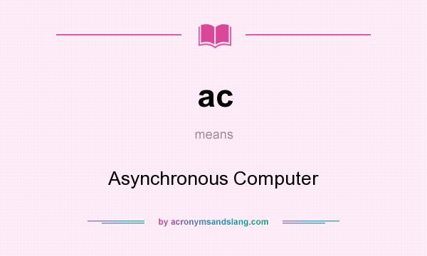 What does ac mean? It stands for Asynchronous Computer