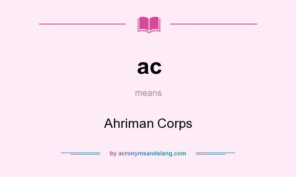 What does ac mean? It stands for Ahriman Corps