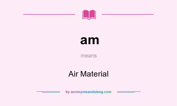 What does am mean? It stands for Air Material