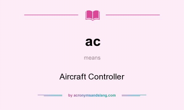 What does ac mean? It stands for Aircraft Controller