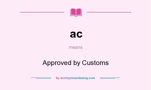 What does ac mean? It stands for Approved by Customs
