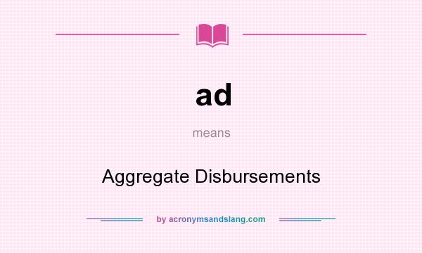 What does ad mean? It stands for Aggregate Disbursements