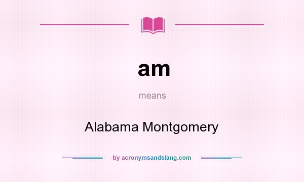 What does am mean? It stands for Alabama Montgomery