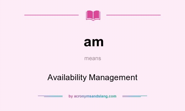 What does am mean? It stands for Availability Management