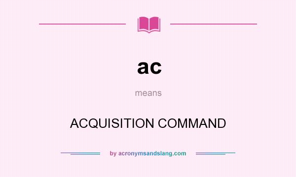 What does ac mean? It stands for ACQUISITION COMMAND