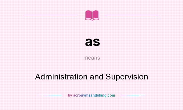What does as mean? It stands for Administration and Supervision