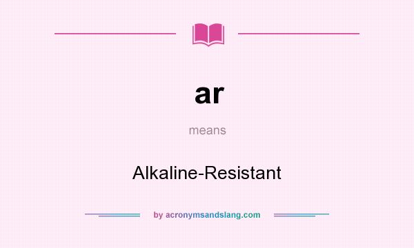 What does ar mean? It stands for Alkaline-Resistant
