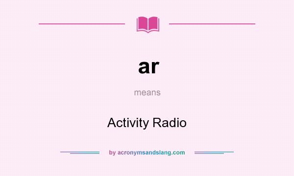 What does ar mean? It stands for Activity Radio