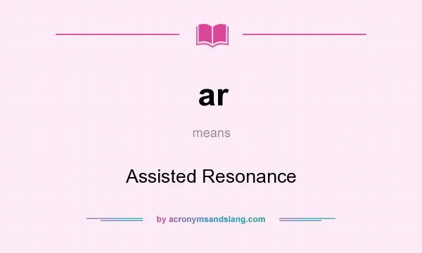 What does ar mean? It stands for Assisted Resonance
