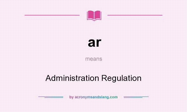 What does ar mean? It stands for Administration Regulation
