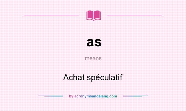What does as mean? It stands for Achat spéculatif