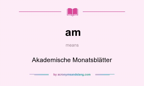 What does am mean? It stands for Akademische Monatsblätter