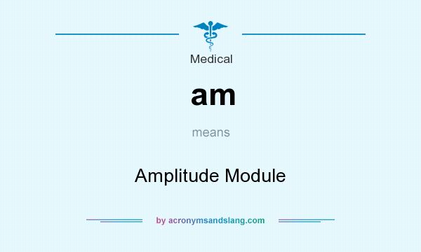 What does am mean? It stands for Amplitude Module