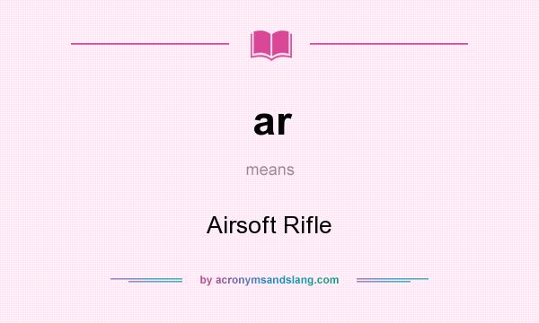 What does ar mean? It stands for Airsoft Rifle