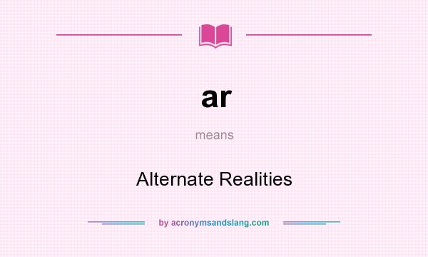 What does ar mean? It stands for Alternate Realities
