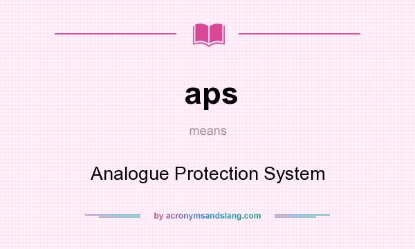 What does aps mean? It stands for Analogue Protection System