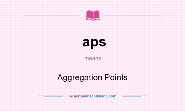 What does aps mean? It stands for Aggregation Points