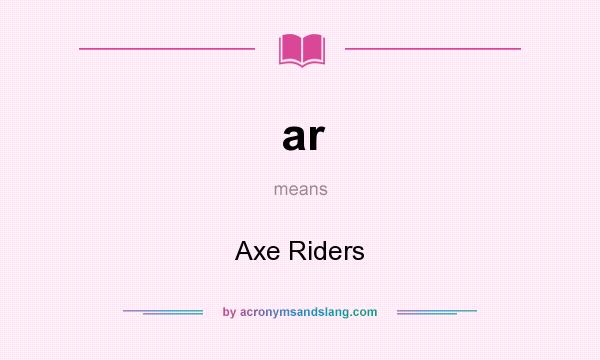 What does ar mean? It stands for Axe Riders